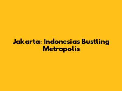 Jakarta: Indonesia's Bustling Metropolis