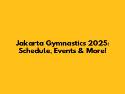 Jakarta Gymnastics 2025: Schedule, Events & More!