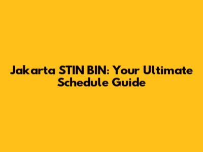 Jakarta STIN BIN: Your Ultimate Schedule Guide