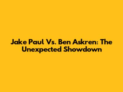 Jake Paul Vs. Ben Askren: The Unexpected Showdown