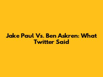 Jake Paul Vs. Ben Askren: What Twitter Said