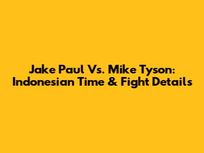 Jake Paul Vs. Mike Tyson: Indonesian Time & Fight Details