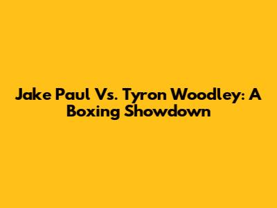 Jake Paul Vs. Tyron Woodley: A Boxing Showdown