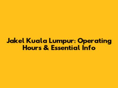 Jakel Kuala Lumpur: Operating Hours & Essential Info