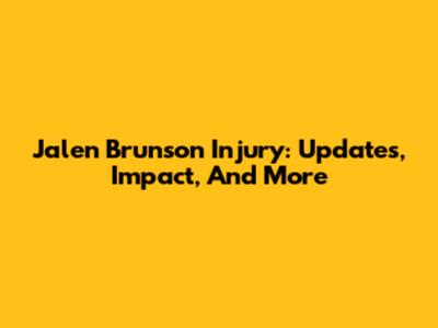 Jalen Brunson Injury: Updates, Impact, And More