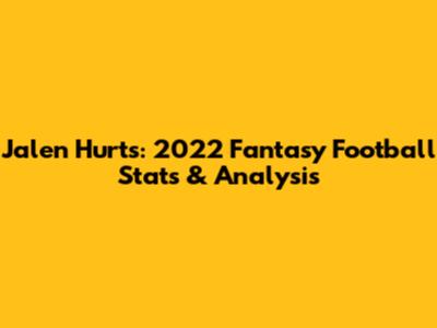 Jalen Hurts: 2022 Fantasy Football Stats & Analysis
