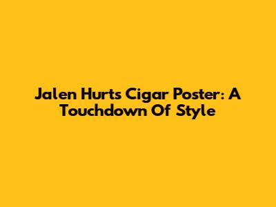 Jalen Hurts Cigar Poster: A Touchdown Of Style