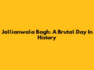 Jallianwala Bagh: A Brutal Day In History