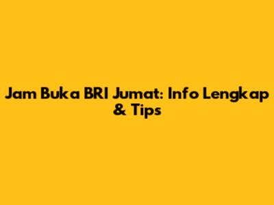 Jam Buka BRI Jumat: Info Lengkap & Tips