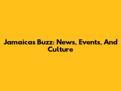 Jamaica's Buzz: News, Events, And Culture
