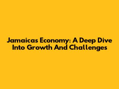 Jamaica's Economy: A Deep Dive Into Growth And Challenges