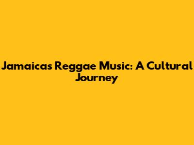 Jamaica's Reggae Music: A Cultural Journey