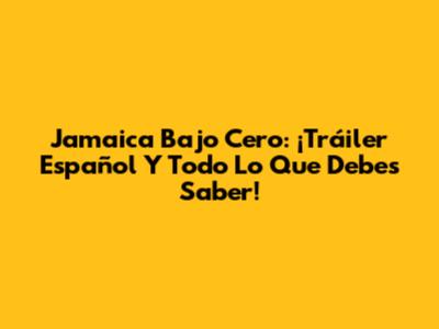 Jamaica Bajo Cero: ¡Tráiler Español Y Todo Lo Que Debes Saber!