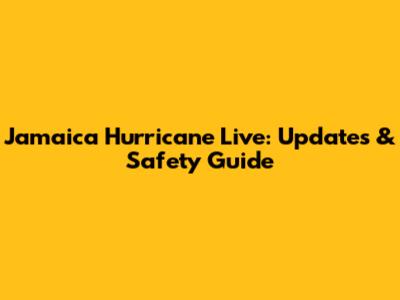 Jamaica Hurricane Live: Updates & Safety Guide