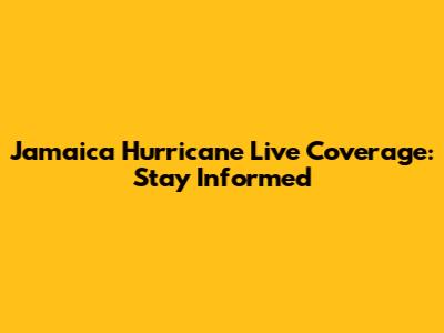 Jamaica Hurricane Live Coverage: Stay Informed