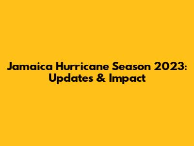 Jamaica Hurricane Season 2023: Updates & Impact