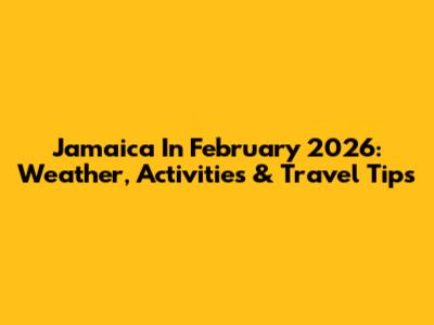 Jamaica In February 2026: Weather, Activities & Travel Tips