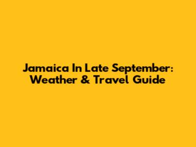 Jamaica In Late September: Weather & Travel Guide