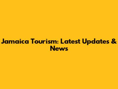Jamaica Tourism: Latest Updates & News