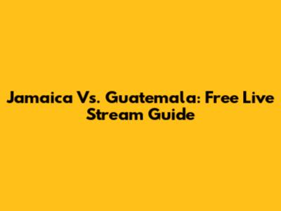 Jamaica Vs. Guatemala: Free Live Stream Guide