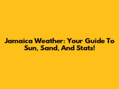 Jamaica Weather: Your Guide To Sun, Sand, And Stats!