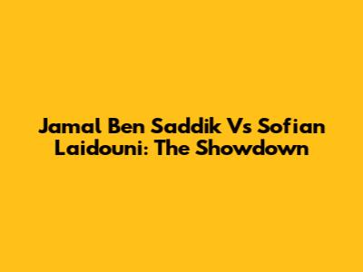 Jamal Ben Saddik Vs Sofian Laidouni: The Showdown