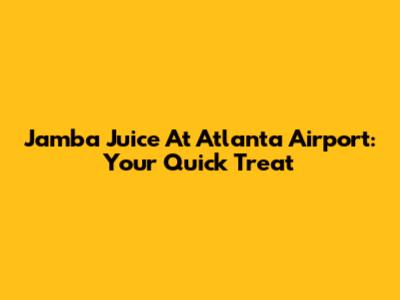 Jamba Juice At Atlanta Airport: Your Quick Treat
