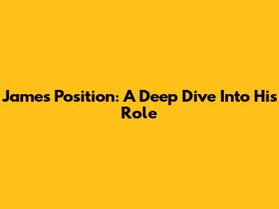 James' Position: A Deep Dive Into His Role