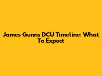 James Gunn's DCU Timeline: What To Expect