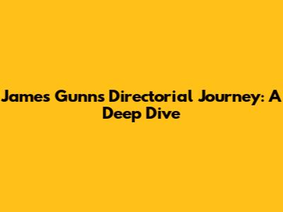 James Gunn's Directorial Journey: A Deep Dive