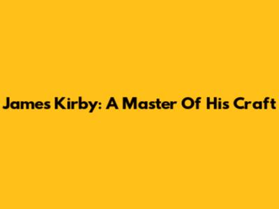 James Kirby: A Master Of His Craft