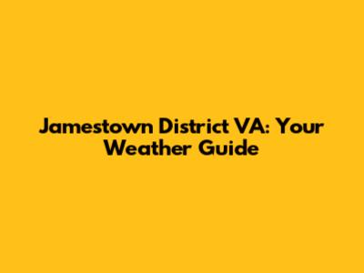 Jamestown District VA: Your Weather Guide