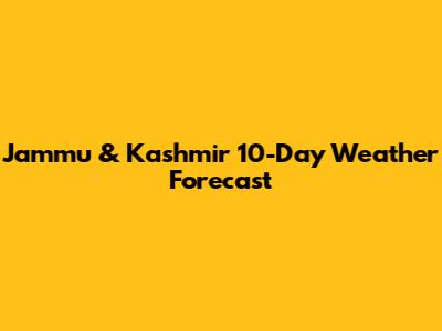 Jammu & Kashmir 10-Day Weather Forecast