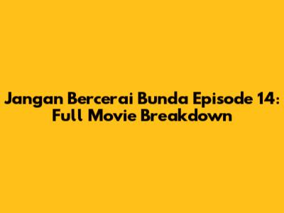 Jangan Bercerai Bunda Episode 14: Full Movie Breakdown