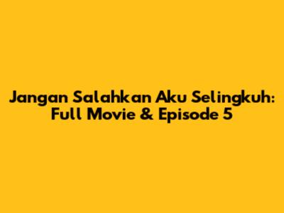 Jangan Salahkan Aku Selingkuh: Full Movie & Episode 5