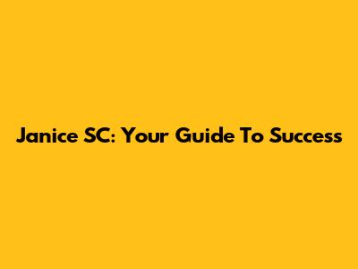 Janice SC: Your Guide To Success