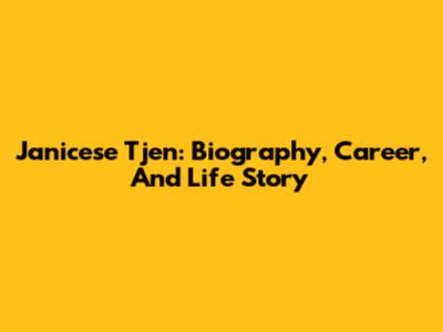 Janicese Tjen: Biography, Career, And Life Story