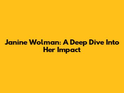 Janine Wolman: A Deep Dive Into Her Impact