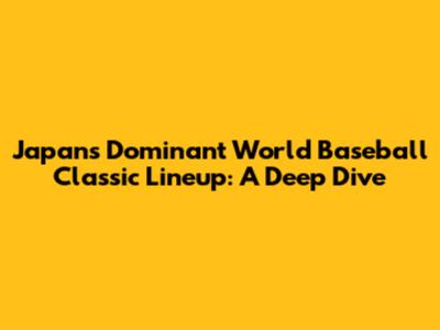 Japan's Dominant World Baseball Classic Lineup: A Deep Dive