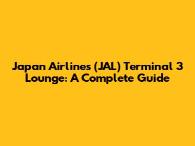 Japan Airlines (JAL) Terminal 3 Lounge: A Complete Guide
