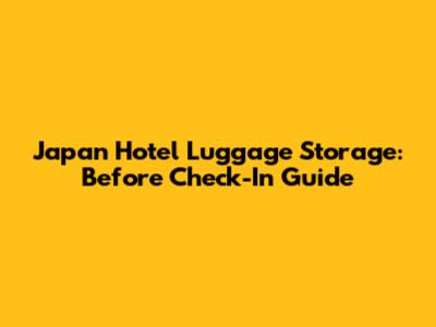 Japan Hotel Luggage Storage: Before Check-In Guide