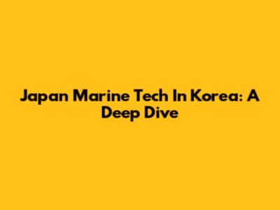 Japan Marine Tech In Korea: A Deep Dive