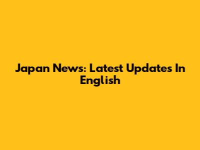Japan News: Latest Updates In English