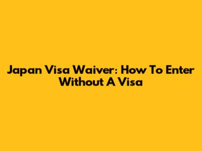 Japan Visa Waiver: How To Enter Without A Visa