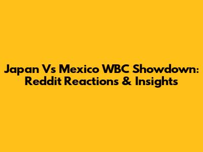 Japan Vs Mexico WBC Showdown: Reddit Reactions & Insights