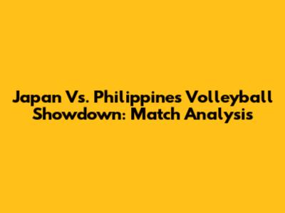 Japan Vs. Philippines Volleyball Showdown: Match Analysis