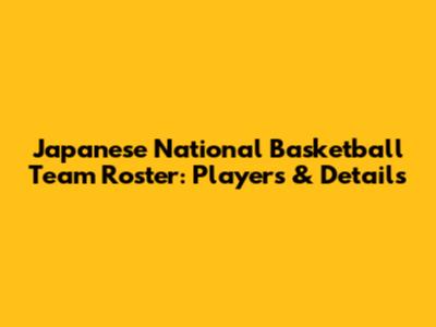Japanese National Basketball Team Roster: Players & Details