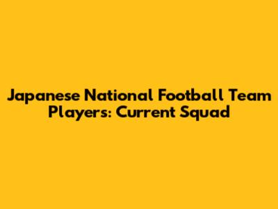 Japanese National Football Team Players: Current Squad