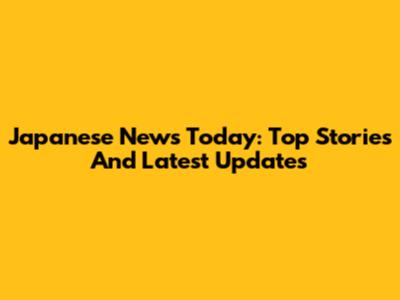 Japanese News Today: Top Stories And Latest Updates