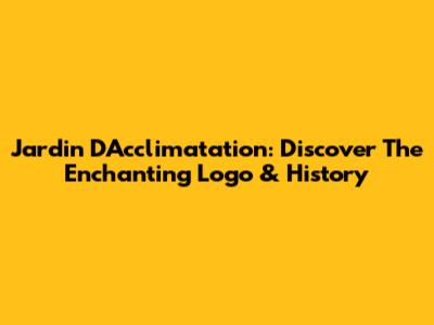 Jardin D'Acclimatation: Discover The Enchanting Logo & History
